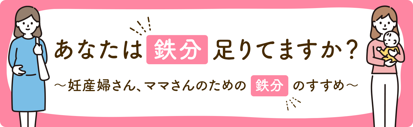 あなたは鉄分足りてますか?~妊産婦さん、ママさんのための鉄分のすすめ~