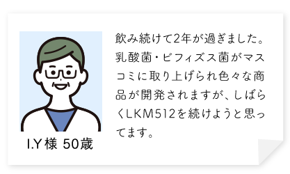 飲み続けて2年が過ぎました。腸活がマスコミに取り上げられ色々な商品が開発されますが、しばらくLKM512を続けようと思ってます。